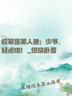 校草是美人鱼：少爷，轻点吻！