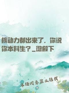 核动力都出来了，你说你本科生？