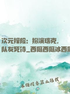 次元探险：扮演瑞克，队友死侍