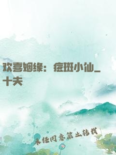 欢喜姻缘：痘斑小仙