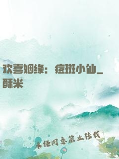 欢喜姻缘：痘斑小仙