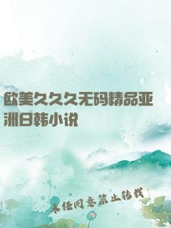 欧美久久久无码精品亚洲日韩小说