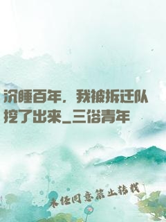 沉睡百年，我被拆迁队挖了出来