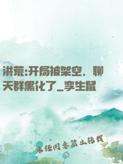 洪荒:开局被架空，聊天群黑化了