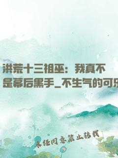 洪荒十三祖巫：我真不是幕后黑手