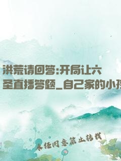洪荒请回答:开局让六圣直播答题