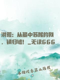 洪荒：从墓中苏醒的我，镇归墟！