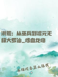 洪荒：从巫兵到混元无极大罗仙