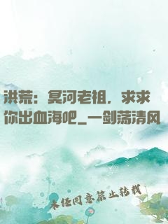 洪荒：冥河老祖，求求你出血海吧