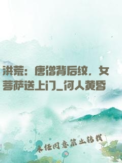 洪荒：唐僧背后纹，女菩萨送上门