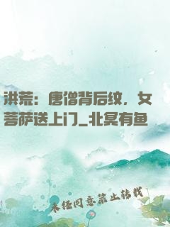 洪荒：唐僧背后纹，女菩萨送上门