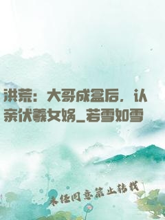 洪荒：大哥成盒后，认亲伏羲女娲