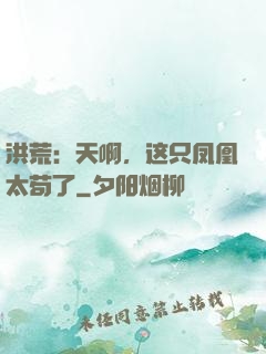 洪荒：天啊，这只凤凰太苟了