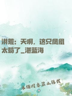 洪荒：天啊，这只凤凰太苟了