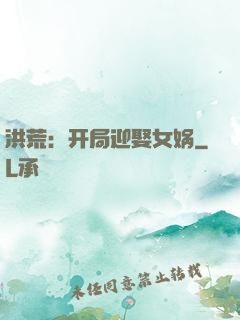 洪荒：开局迎娶女娲