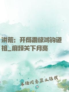 洪荒：开局震惊鸿钧道祖