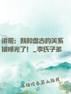 洪荒：我和盘古的关系被曝光了！