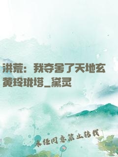 洪荒：我夺舍了天地玄黄玲珑塔
