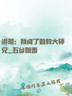 洪荒：我成了截教大师兄