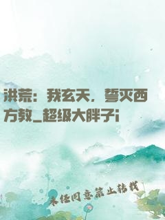 洪荒：我玄天，誓灭西方教