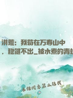 洪荒：我苟在万寿山中，稳健不出