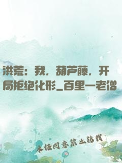 洪荒：我，葫芦藤，开局拒绝化形
