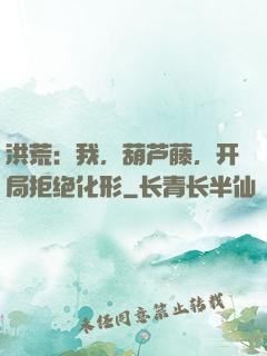 洪荒：我，葫芦藤，开局拒绝化形
