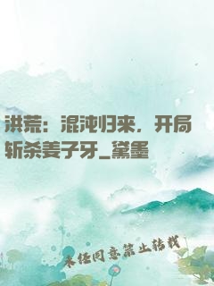 洪荒：混沌归来，开局斩杀姜子牙