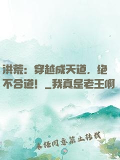 洪荒：穿越成天道，绝不合道！