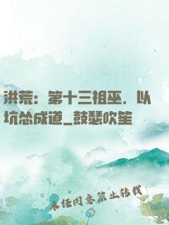 洪荒：第十三祖巫，以坑怂成道