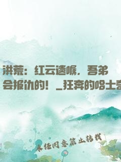 洪荒：红云遗嘱，吾弟会报仇的！