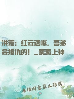 洪荒：红云遗嘱，吾弟会报仇的！