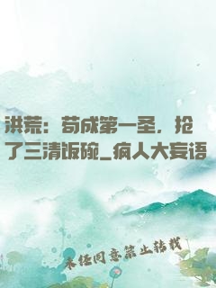洪荒：苟成第一圣，抢了三清饭碗