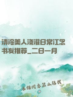 清冷美人浇灌日常江念书友推荐