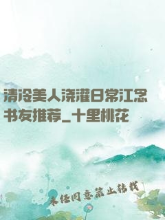 清冷美人浇灌日常江念书友推荐