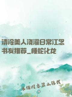 清冷美人浇灌日常江念书友推荐
