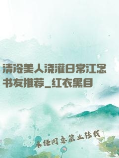 清冷美人浇灌日常江念书友推荐