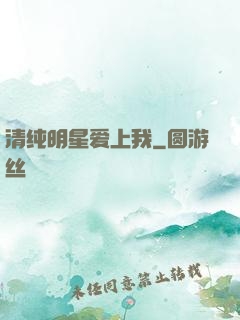 清纯明星爱上我