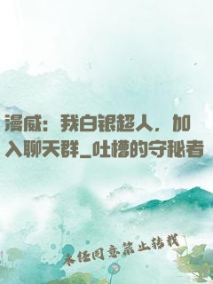 漫威：我白银超人，加入聊天群