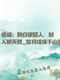 漫威：我白银超人，加入聊天群