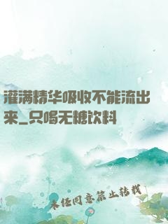 灌满精华吸收不能流出来