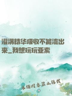 灌满精华吸收不能流出来