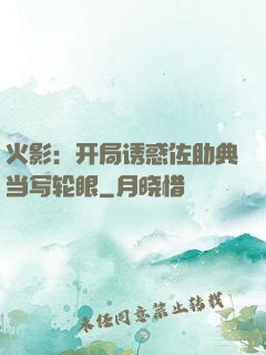 火影：开局诱惑佐助典当写轮眼