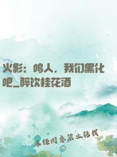 火影：鸣人，我们黑化吧