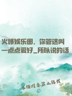 火爆娱乐圈，你管这叫一点点爱好