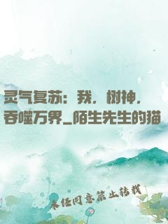 灵气复苏：我，树神，吞噬万界