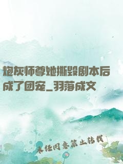 炮灰师尊她撕毁剧本后成了团宠