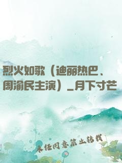 烈火如歌（迪丽热巴、周渝民主演）