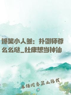 爆笑小人参：扑倒师尊么么哒