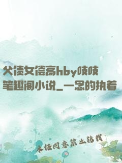父债女偿高hby吱吱笔趣阁小说